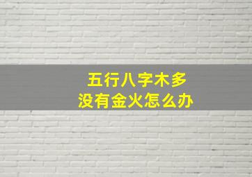 五行八字木多没有金火怎么办