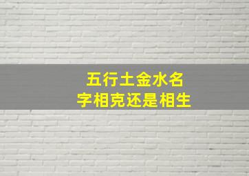 五行土金水名字相克还是相生