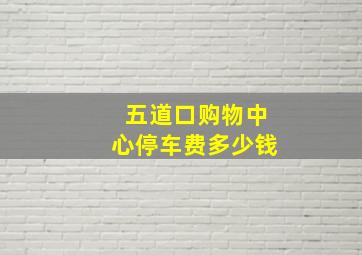 五道口购物中心停车费多少钱