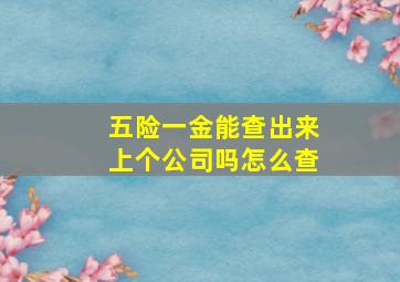 五险一金能查出来上个公司吗怎么查