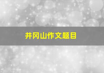 井冈山作文题目