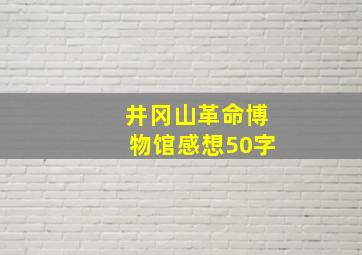 井冈山革命博物馆感想50字