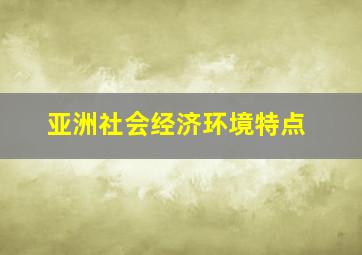 亚洲社会经济环境特点