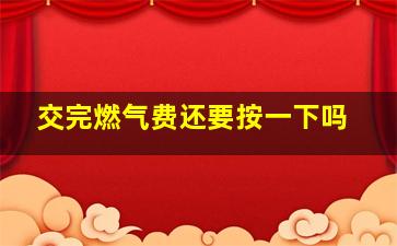 交完燃气费还要按一下吗