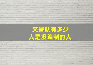 交警队有多少人是没编制的人