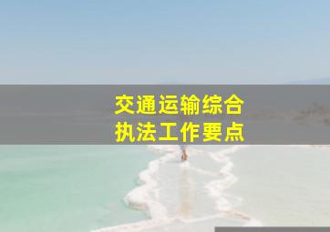 交通运输综合执法工作要点