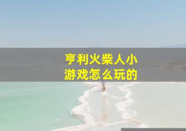 亨利火柴人小游戏怎么玩的