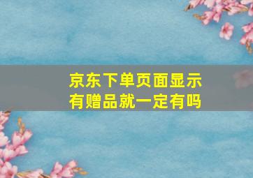 京东下单页面显示有赠品就一定有吗