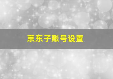 京东子账号设置