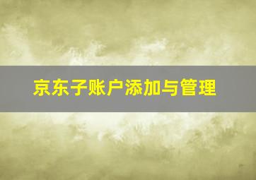 京东子账户添加与管理