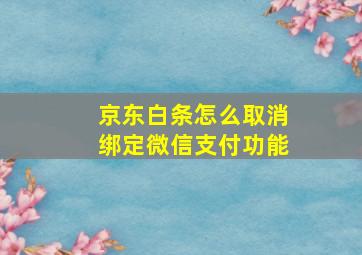 京东白条怎么取消绑定微信支付功能