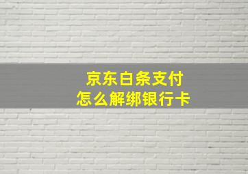 京东白条支付怎么解绑银行卡