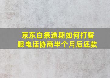 京东白条逾期如何打客服电话协商半个月后还款