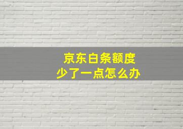 京东白条额度少了一点怎么办