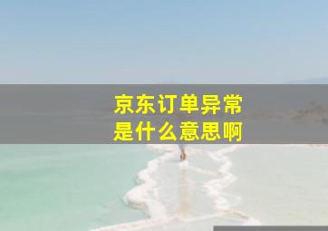 京东订单异常是什么意思啊