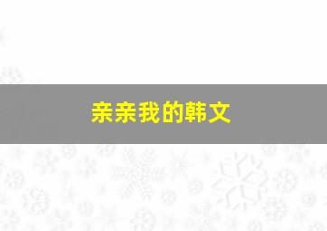 亲亲我的韩文