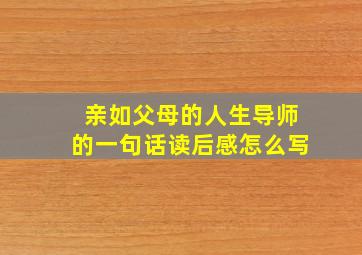 亲如父母的人生导师的一句话读后感怎么写