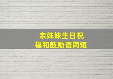 亲妹妹生日祝福和鼓励语简短