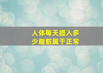 人体每天摄入多少脂肪属于正常