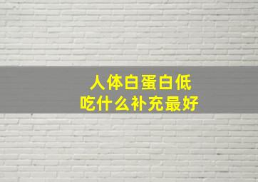 人体白蛋白低吃什么补充最好