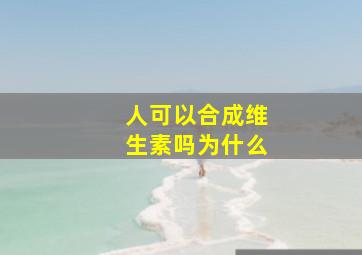 人可以合成维生素吗为什么