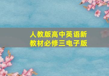 人教版高中英语新教材必修三电子版