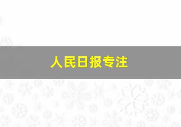 人民日报专注