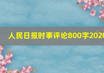 人民日报时事评论800字2020