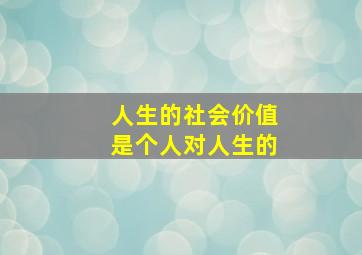 人生的社会价值是个人对人生的