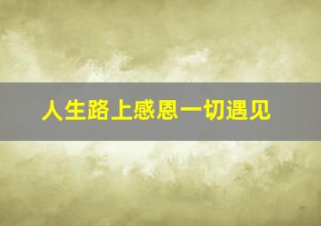 人生路上感恩一切遇见