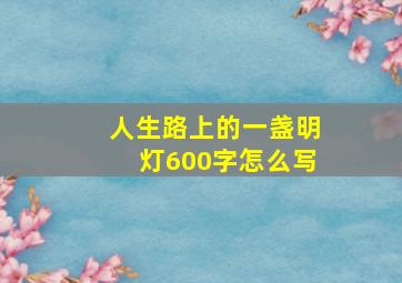 人生路上的一盏明灯600字怎么写