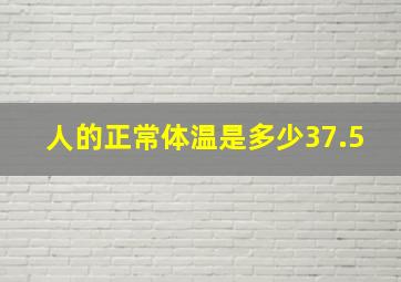 人的正常体温是多少37.5