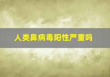 人类鼻病毒阳性严重吗