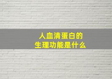 人血清蛋白的生理功能是什么