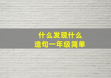 什么发现什么造句一年级简单