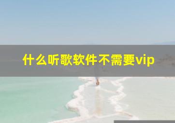 什么听歌软件不需要vip