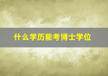 什么学历能考博士学位