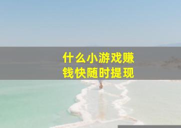 什么小游戏赚钱快随时提现