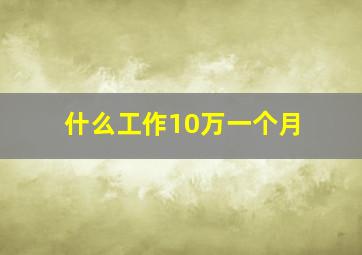 什么工作10万一个月