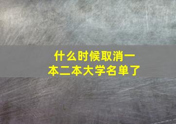 什么时候取消一本二本大学名单了