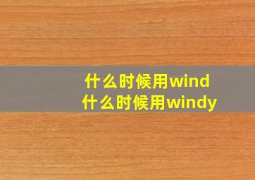 什么时候用wind什么时候用windy