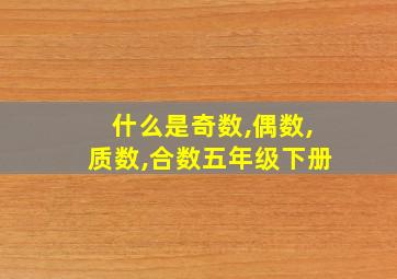 什么是奇数,偶数,质数,合数五年级下册