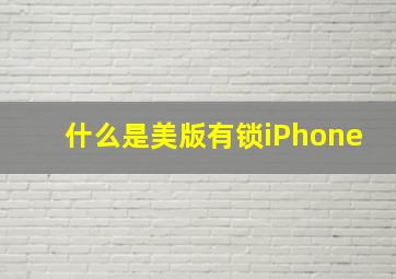 什么是美版有锁iPhone