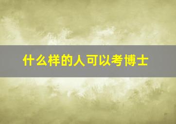 什么样的人可以考博士