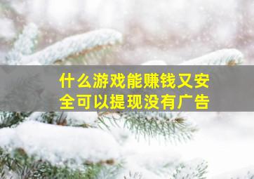 什么游戏能赚钱又安全可以提现没有广告