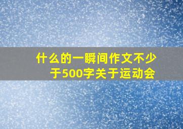 什么的一瞬间作文不少于500字关于运动会