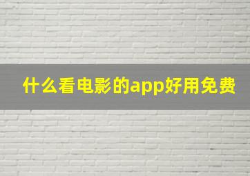 什么看电影的app好用免费