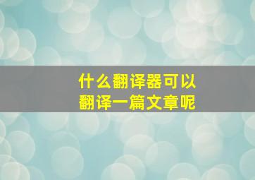 什么翻译器可以翻译一篇文章呢