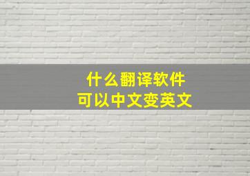 什么翻译软件可以中文变英文