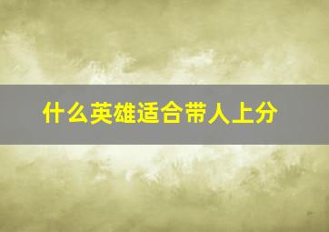 什么英雄适合带人上分